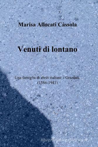 Venuti di lontano. Una famiglia di ebrei italiani: i Graziani (1586-1941) di Marisa Allocati Càssola edito da ilmiolibro self publishing