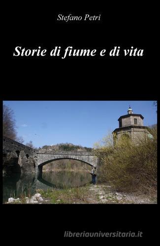 Storie di fiume e di vita di Stefano Petri edito da ilmiolibro self publishing