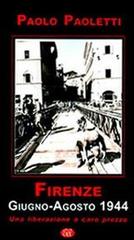 Firenze. Giugno-agosto 1944. Una liberazione a caro prezzo di Paolo Paoletti edito da Agemina Edizioni