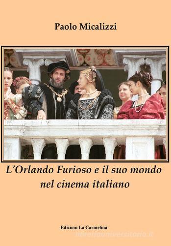 L' Orlando Furioso e il suo mondo nel cinema italiano di Paolo Micalizzi edito da La Carmelina