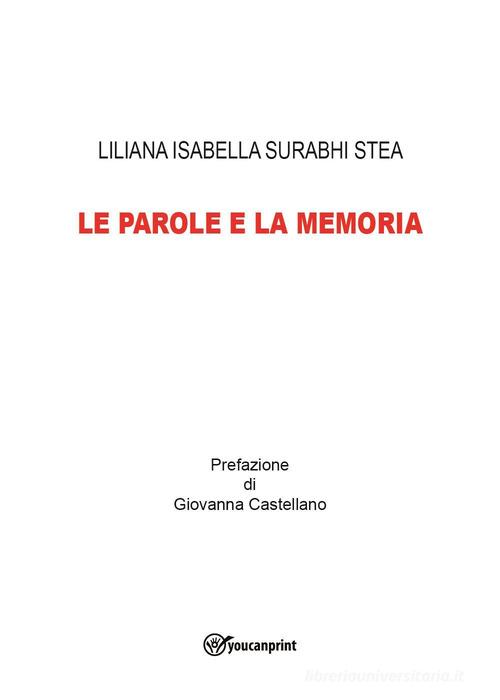 Le parole e la memoria di Liliana Isabella Surabhi Stea edito da Youcanprint