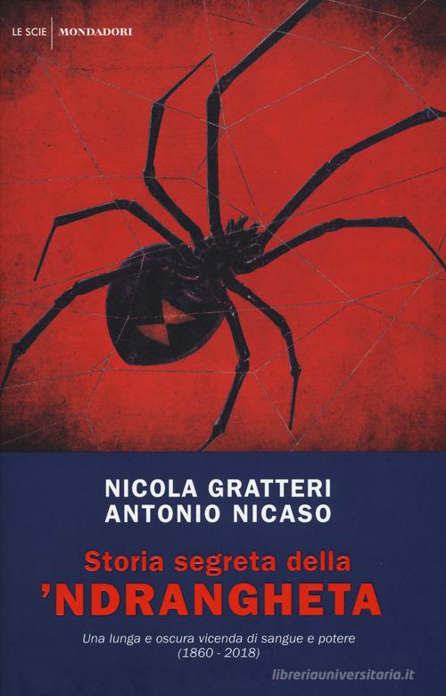 Storia segreta della 'ndrangheta. Una lunga e oscura vicenda di sangue e potere (1860-2018) di Nicola Gratteri, Antonio Nicaso edito da Mondadori