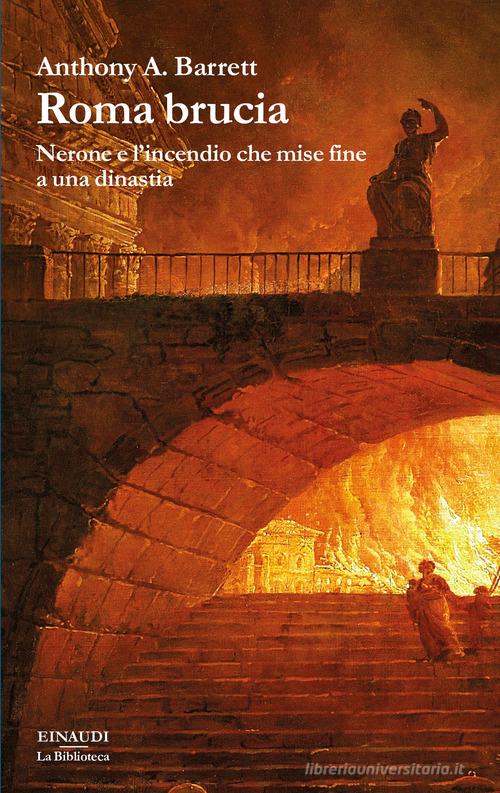 Roma brucia. Nerone e l'incendio che mise fine a una dinastia di Anthony Barrett edito da Einaudi