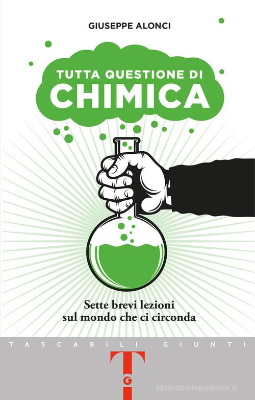 Tutta questione di chimica. Sette brevi lezioni sul mondo che ci circonda di Giuseppe Alonci edito da Giunti Editore