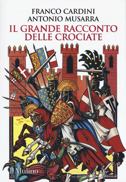 Il grande racconto delle crociate di Franco Cardini, Antonio Musarra edito da Il Mulino