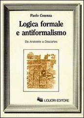 Logica formale e antiformalismo (Da Aristotele a Descartes) di Paolo Cosenza edito da Liguori