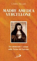 Madre Amedea Vercellione. Fra misticismo e azione nella Torino del Seicento di Cristina Siccardi edito da San Paolo Edizioni
