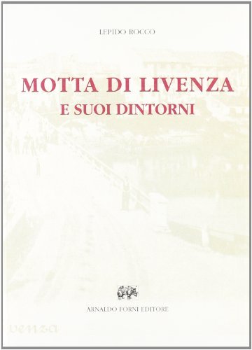 Motta di Livenza e suoi dintorni (rist. anast. 1897) di Lepido Rocco edito da Forni