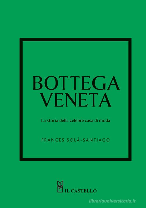 Bottega Veneta. La storia della celebre casa di moda. Ediz. a colori di Frances Solá-Santiago edito da Il Castello