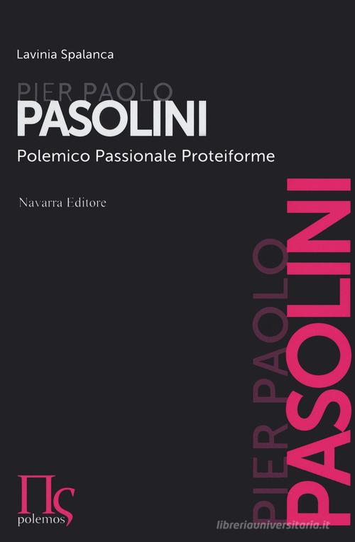 Pier Paolo Pasolini. Polemico, passionale, proteiforme di Lavinia Spalanca edito da Navarra Editore