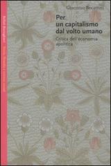 Per un capitalismo dal volto umano. Critica dell'economia apolitica di Giacomo Becattini edito da Bollati Boringhieri