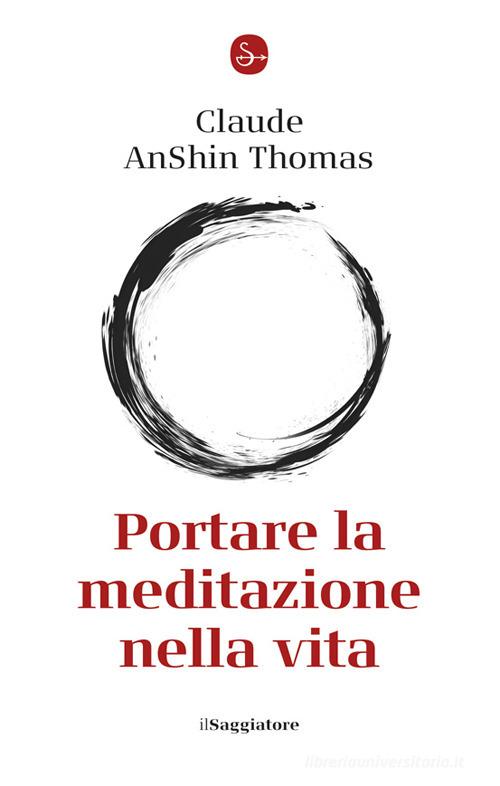 Portare la meditazione nella vita di Thomas Claude AnShin edito da Il Saggiatore