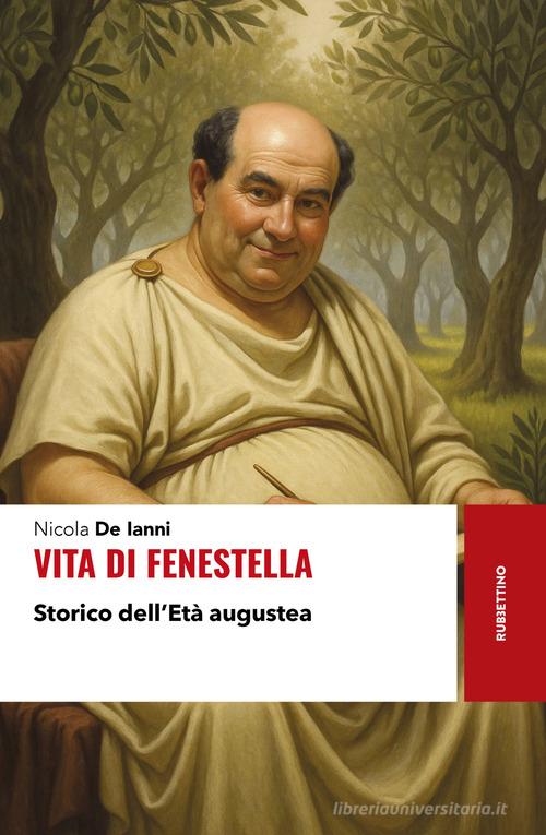 Vita di Fenestella. Storico dell'Età augustea di Nicola De Ianni edito da Rubbettino