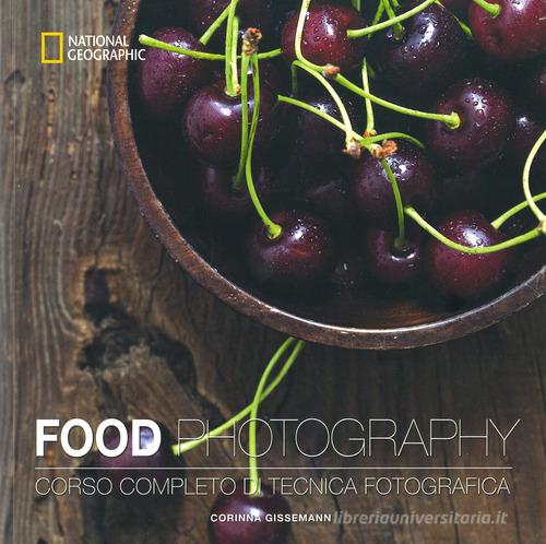 Food photography. Corso completo di tecnica fotografica. Ediz. illustrata di Corinna Gissemann edito da White Star