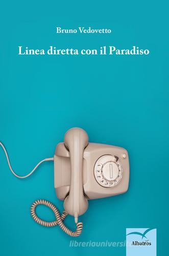 Linea diretta con il paradiso di Bruno Vedovetto edito da Gruppo Albatros Il Filo