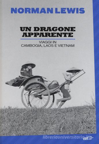 Un dragone apparente. Viaggi in Cambogia, Laos e Vietnam di Norman Lewis edito da EDT