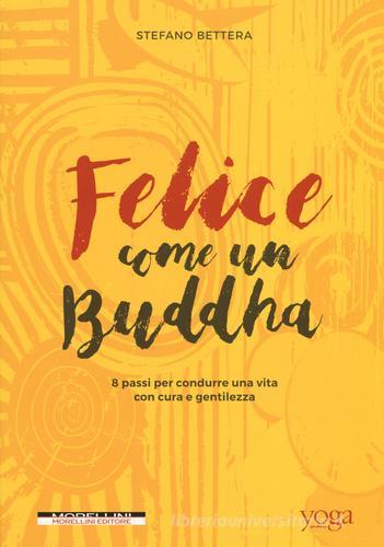 Felice come un buddha. 8 passi per condurre una vita con cura e gentilezza di Stefano Bettera edito da Morellini