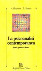 La psicoanalisi contemporanea. Teoria, pratica e ricerca di Anthony Bateman, Jeremy Holmes edito da Raffaello Cortina Editore