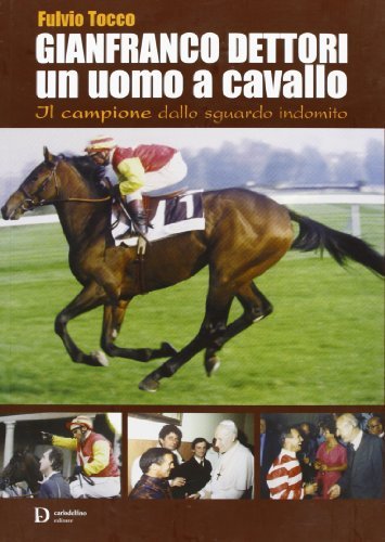 Gianfranco Dettori, un uomo a cavallo. Il campione dallo sguardo indomito di Fulvio Tocco edito da Carlo Delfino Editore