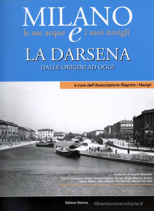 La Darsena. Dalle origini ad oggi Milano le sue acque e i suoi navigli edito da Edizioni Selecta