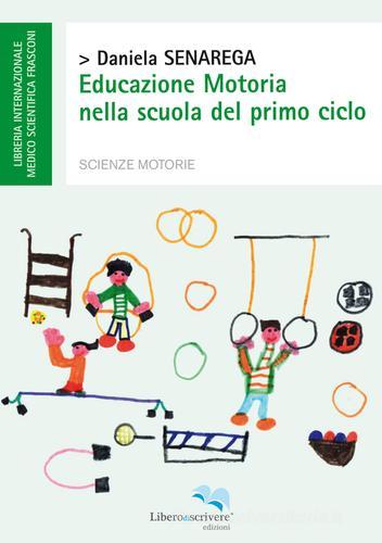 Educazione motoria nella scuola del primo ciclo di Daniela Senarega edito da Liberodiscrivere edizioni