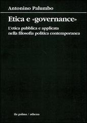 Etica e «governance». L'etica pubblica e applicata nella filosofia politica contemporanea di Antonino Palumbo edito da Ila-Palma