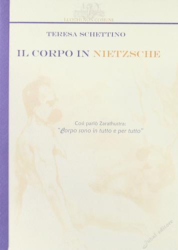 Il corpo in Nietzsche di Teresa Schettino edito da Jubal