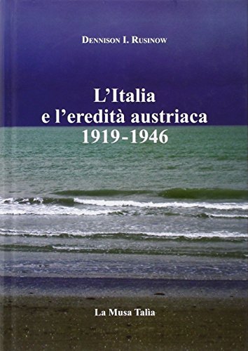 L' Italia e l'eredità austriaca (1919-1946) di Dennison Ivan Rusinow edito da La Musa Talìa