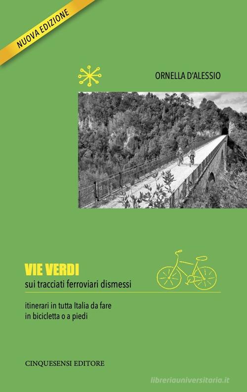 Vie verdi. Sui tracciati ferroviari dismessi. Ediz. illustrata di Ornella D'Alessio edito da Cinquesensi