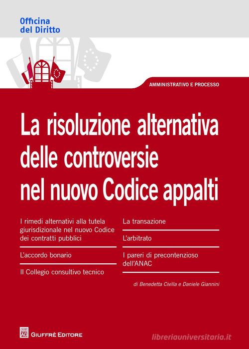 La risoluzione alternativa delle controversie nel nuovo Codice appalti di Benedetta Civilla, Daniele Giannini edito da Giuffrè