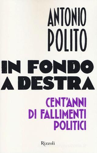 In fondo a destra. Cent'anni di fallimenti politici di Antonio Polito edito da Rizzoli