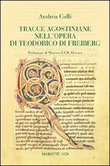 Tracce agostiniane nell'opera di Teodorico di Freiberg di Andrea Colli edito da Marietti