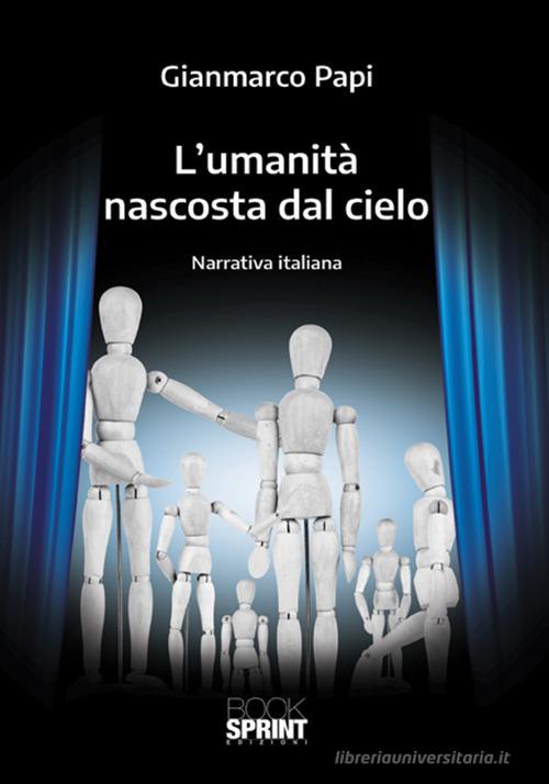 L' umanità nascosta dal cielo di Gianmarco Papi edito da Booksprint