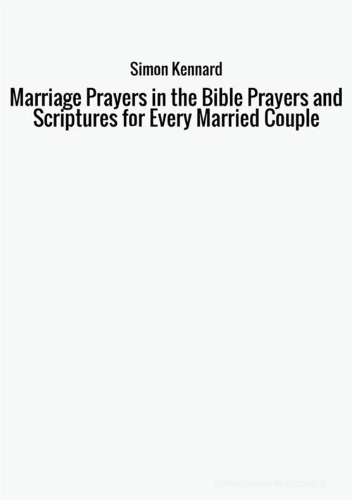 Marriage prayers in the bible prayers and scriptures for every married couple di Simon Kennard edito da StreetLib