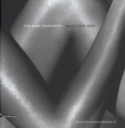 Ewa-Mari Johansson. Image 2000-2008. Ediz. italiana e inglese edito da Silvana