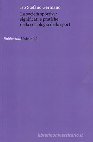 La società sportiva: significati e pratiche della sociologia dello sport di Ivo Stefano Germano edito da Rubbettino