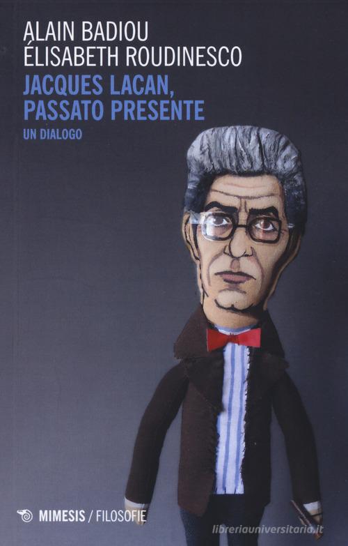 Jacques Lacan, passato presente. Un dialogo di Alain Badiou, Élisabeth Roudinesco edito da Mimesis