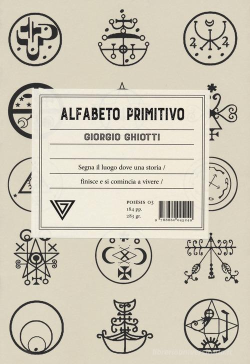 Alfabeto primitivo. Segna il luogo dove una storia finisce e si comincia a vivere di Giorgio Ghiotti edito da Perrone