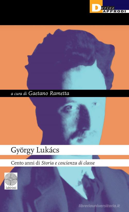 György Lukács. Cento anni di «Storia e coscienza di classe» edito da DeriveApprodi