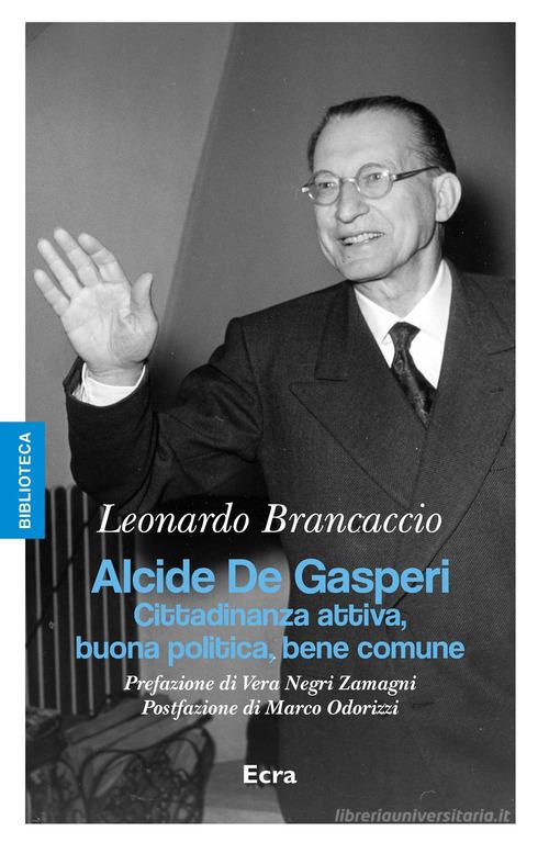 Alcide De Gasperi. Cittadinanza attiva, buona politica, bene comune di Leonardo Brancaccio edito da Ecra