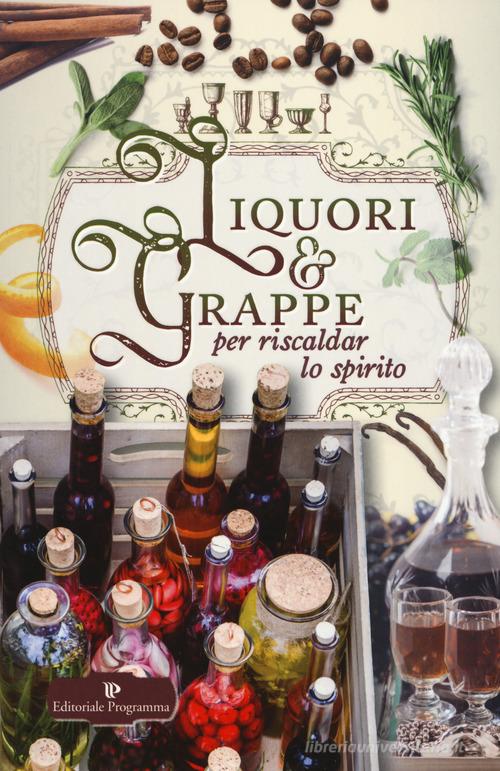 Liquori & grappe per riscaldar lo spirito edito da Editoriale Programma
