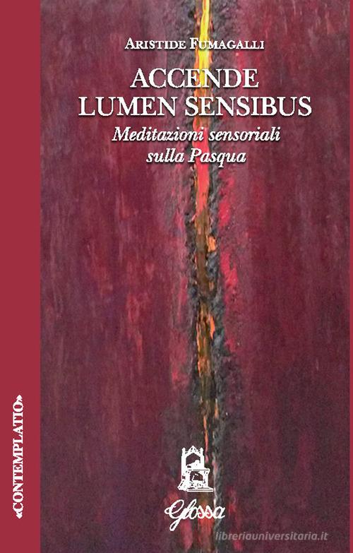 Accende lumen sensibus. Meditazioni sensoriali sulla Pasqua di Aristide Fumagalli edito da Glossa