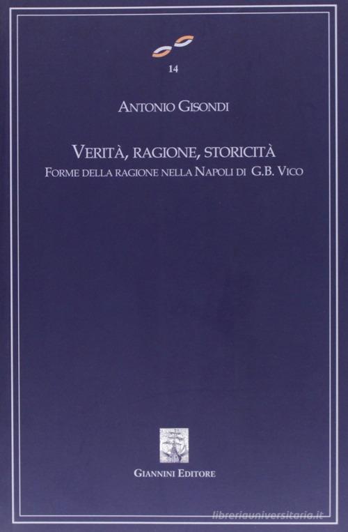 Verità, ragione, storicità. Forme della ragione nella Napoli di G. B. Vico di Antonio Gisondi edito da Giannini Editore