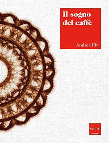 Il sogno del caffè di Andrea Illy edito da Codice