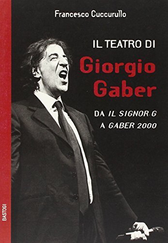 Il teatro di Giorgio Gaber. Da «Il signor G» a «Gaber 2000» di Francesco Cuccurullo edito da BastogiLibri