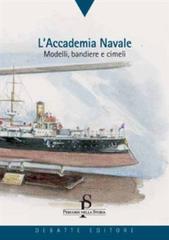 L' Accademia navale. Modelli, bandiere e cimeli di Luigi Donolo edito da Debatte
