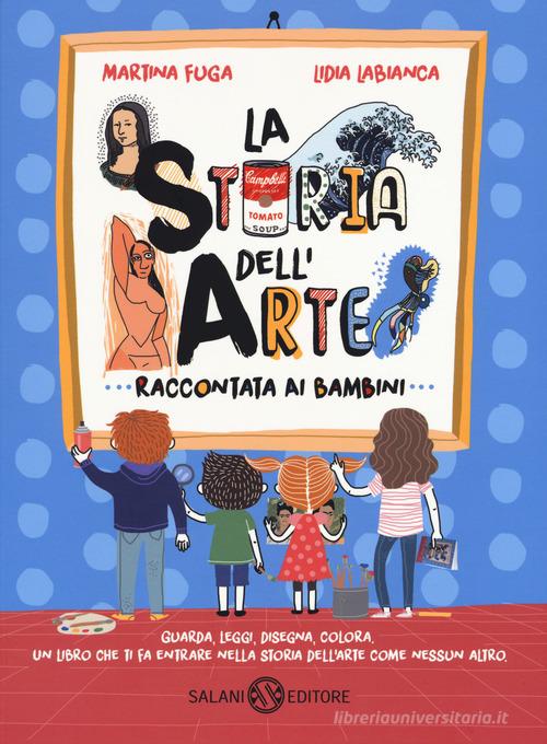 La storia dell'arte raccontata ai bambini. Ediz. a colori di Martina Fuga, Lidia Labianca edito da Salani