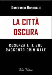 La città oscura. Cosenza e il suo racconto criminale di Gianfranco Bonofiglio edito da Falco Editore