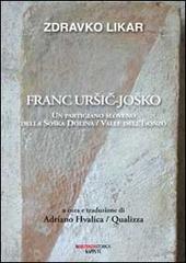 Franc Ursic-Josko. Un partigiano sloveno della Soaka Dolina/valle dell'Isonzo di Zdravko Likar edito da Kappa Vu