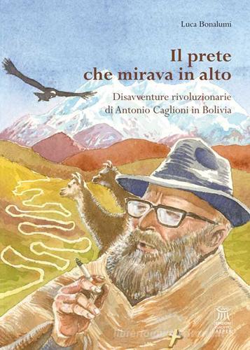 Il prete che mirava in alto. Disavventure rivoluzionarie di Antonio Caglioni in Bolivia di Luca Bonalumi edito da Edizioni Gruppo AEPER